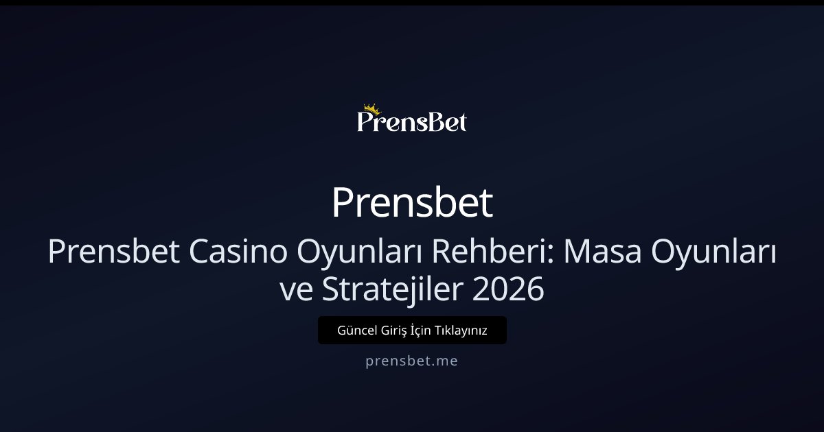 Prensbet Prensbet Casino Oyunları Rehberi: Masa Oyunları ve Stratejiler 2026